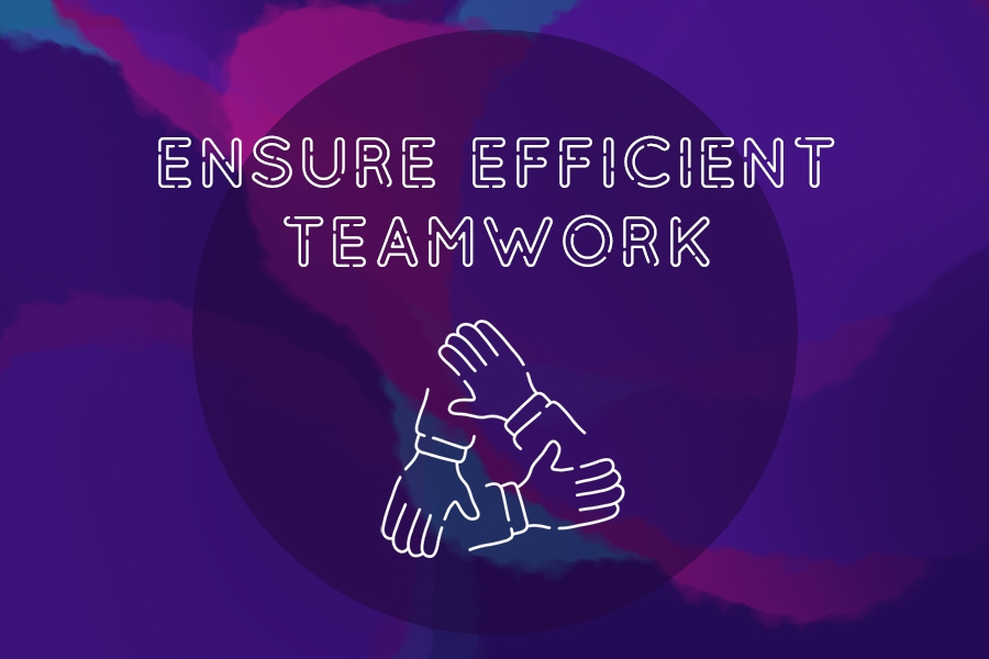 Enssure efficient teamwork