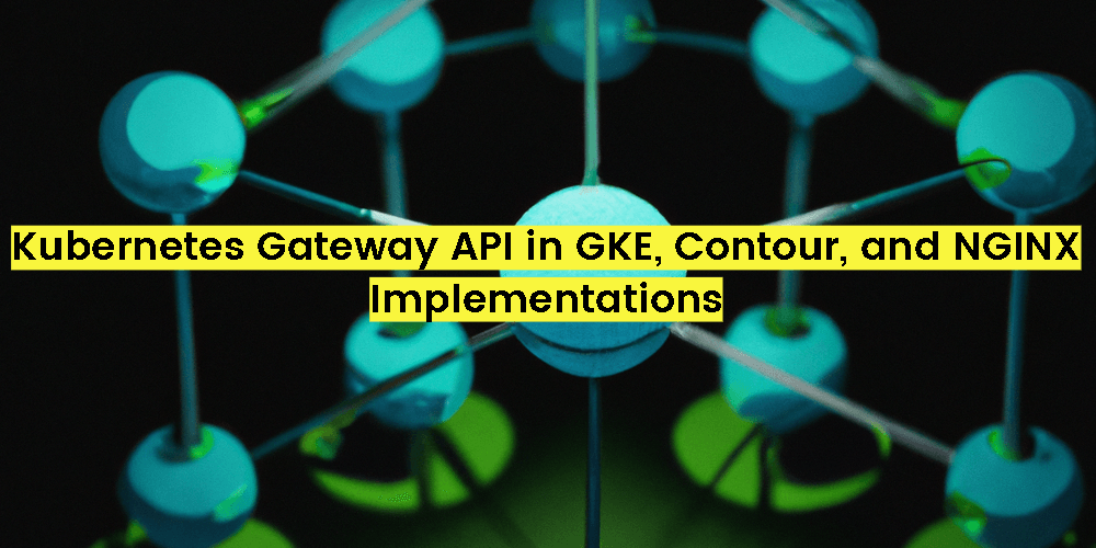 Kubernetes Gateway API in GKE, Contour, and NGINX Implementations