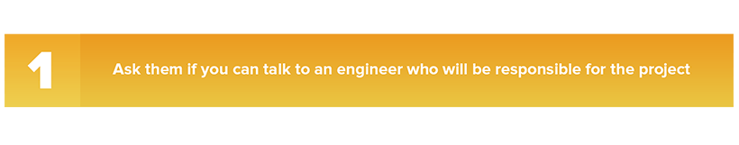 Ask them if you can talk to an engineer who will be responsible for the project.
